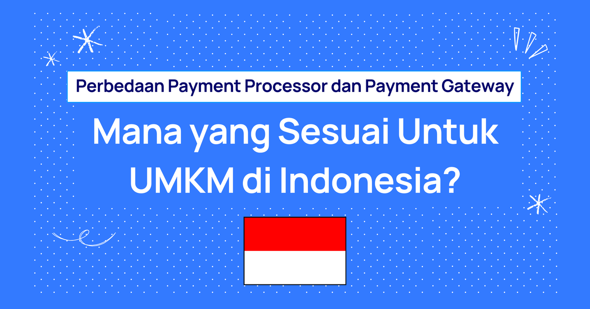 Perbedaan Payment Processor dan Payment Gateway: Mana yang Sesuai Untuk Bisnis Kecil di Indonesia?