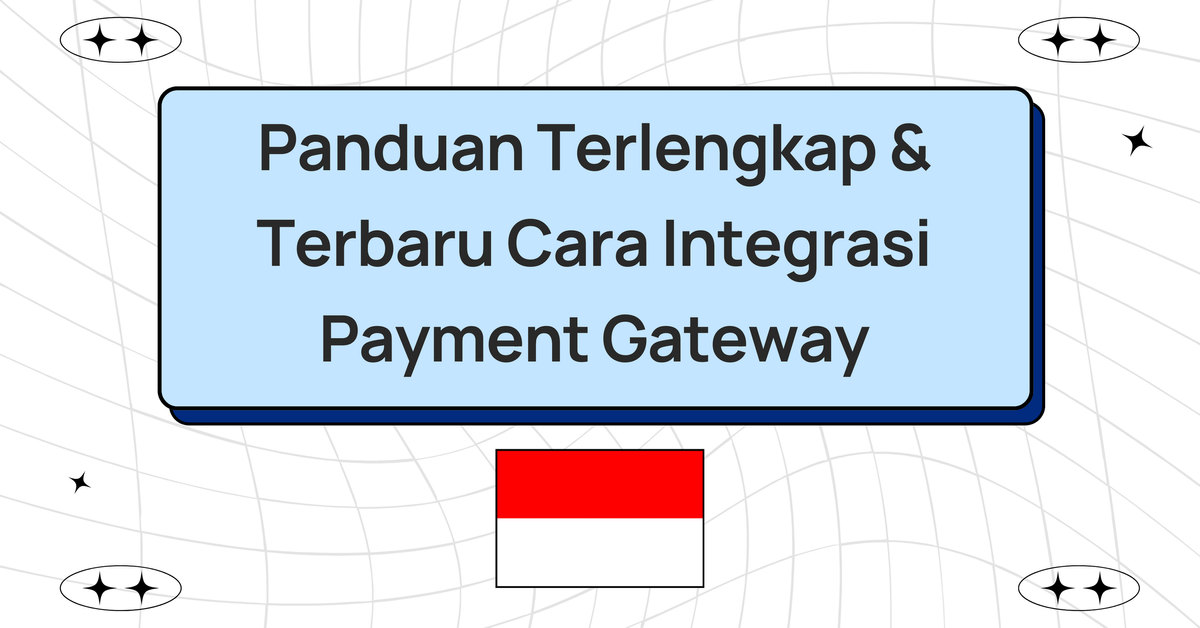 Panduan Terlengkap & Terbaru Cara Integrasi Payment Gateway di Indonesia