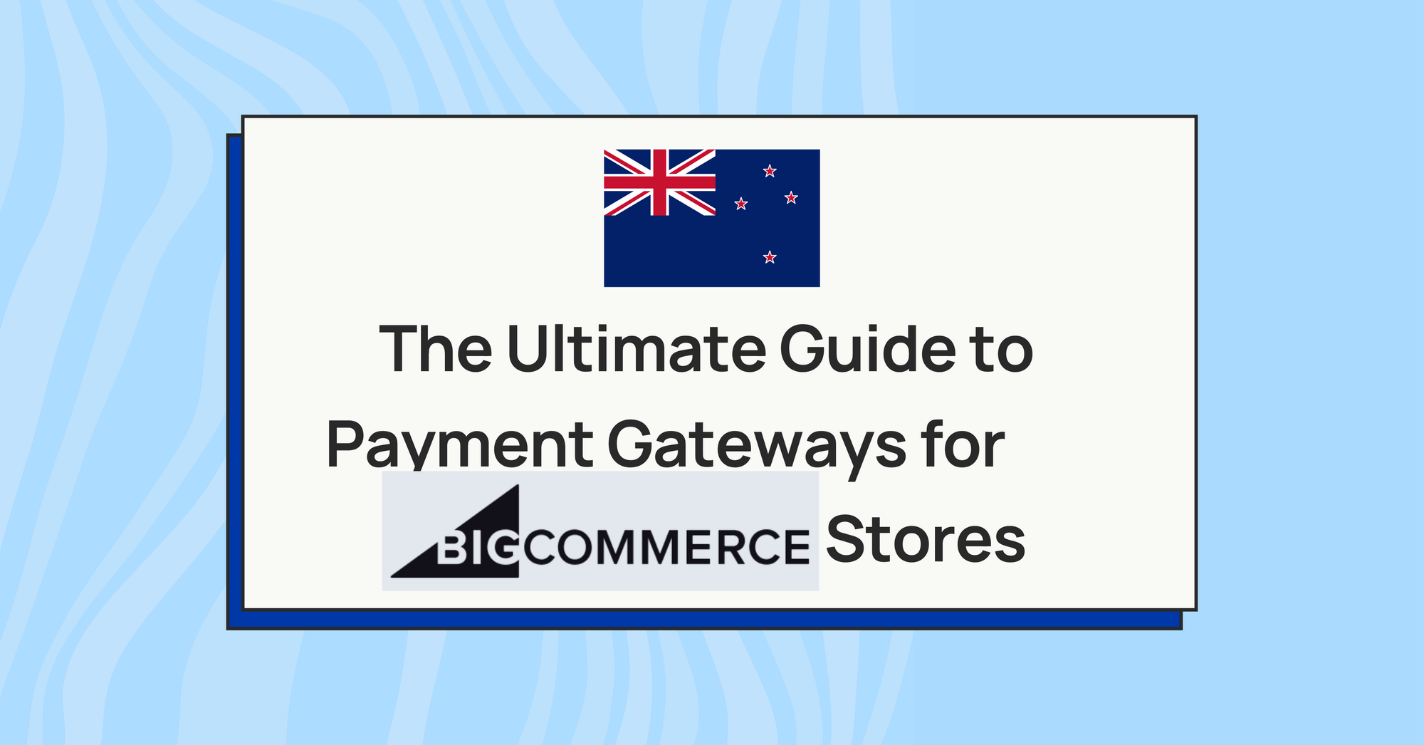 The Ultimate Guide to Payment Gateways for NZ BigCommerce Stores (2023)