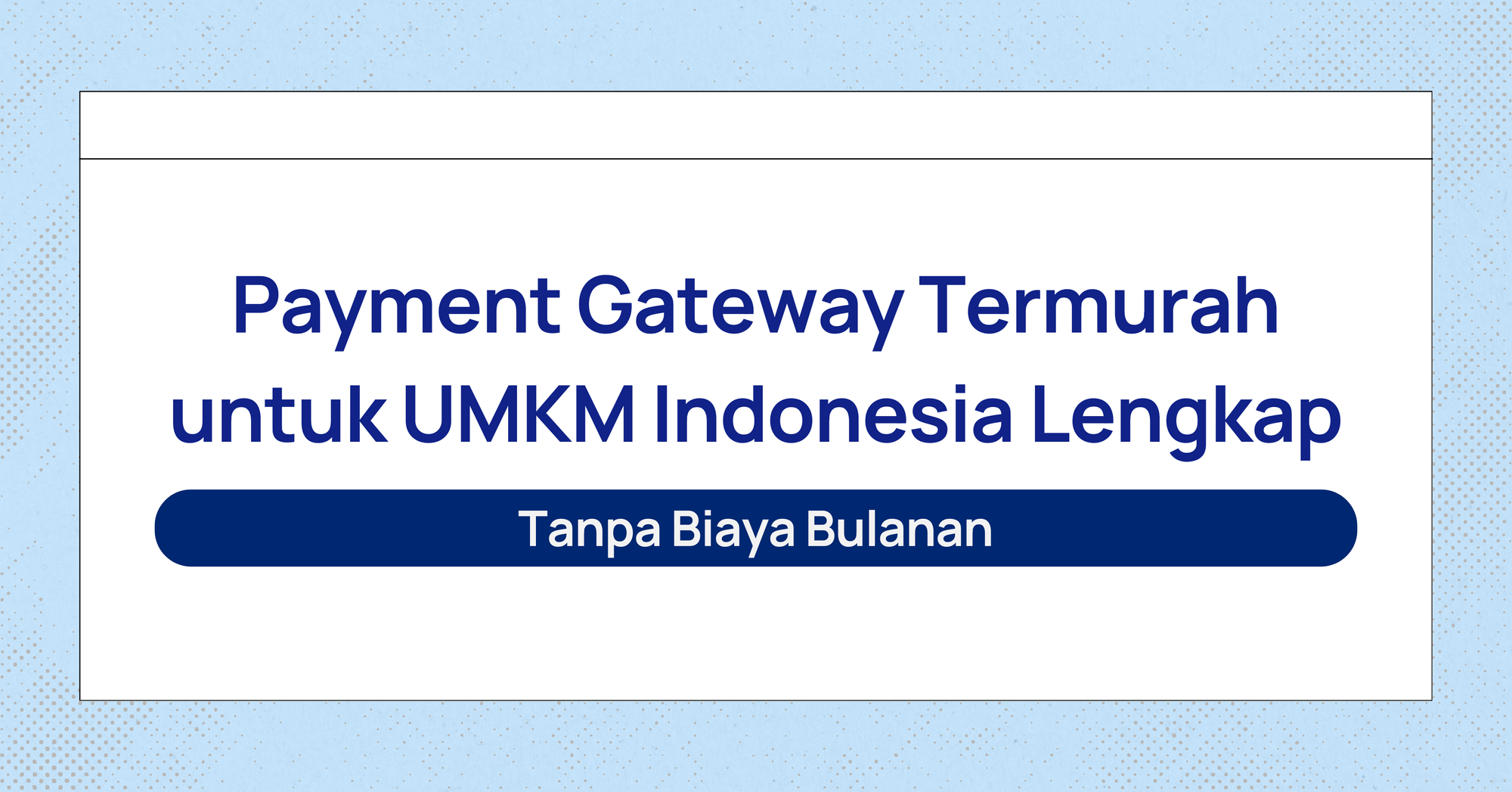 Payment Gateway Termurah untuk UMKM Indonesia – Lengkap & Tanpa Biaya Bulanan