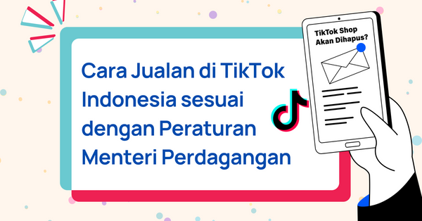 Cara Jualan di TikTok Shop Indonesia sesuai dengan Peraturan Menteri Perdagangan
