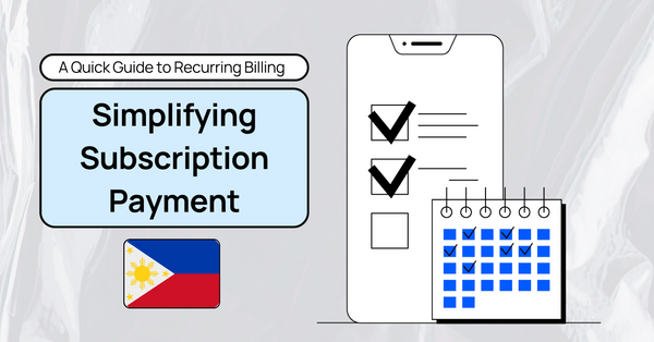 A Quick Guide to Recurring Billing in the Philippines: Simplifying Subscription Payments