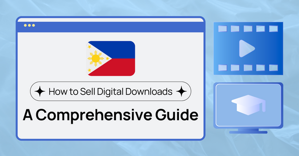How to Sell Digital Downloads in the Philippines: A Comprehensive Guide