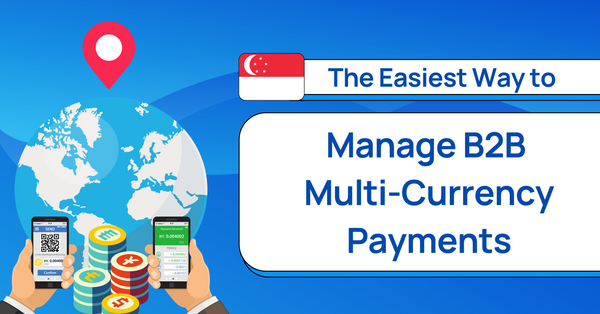 The Easiest Way to Manage B2B Multi-Currency Payments in Singapore