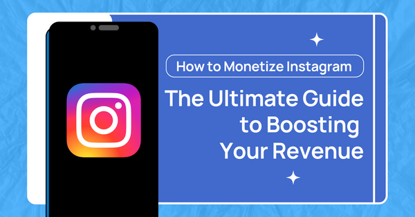 How to Monetize Instagram: The Ultimate Guide to Boosting Your Revenue