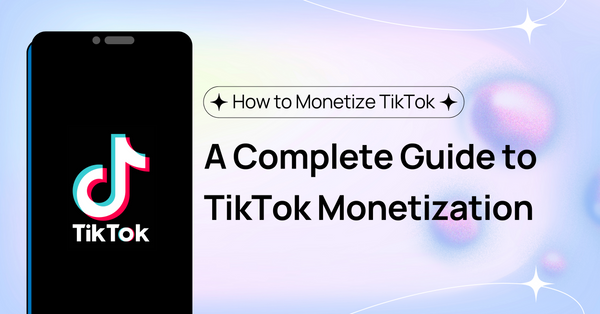 How to Monetize TikTok: A Complete Guide to TikTok Monetization
