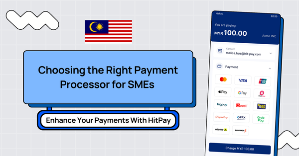 Choosing the Right Payment Processor for SMEs in Malaysia: Enhance Your Payments With HitPay