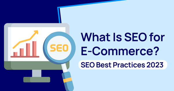 What Is SEO for E-Commerce?: SEO Best Practices 2023