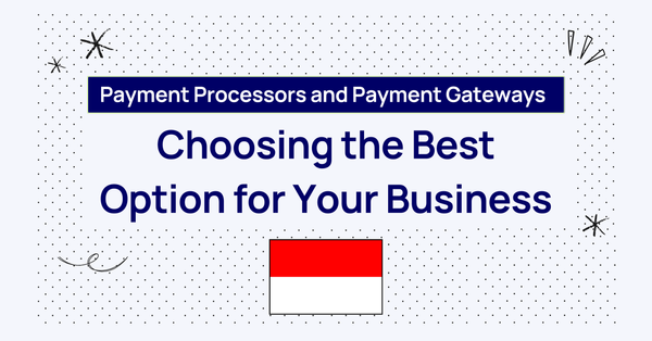 Payment Processors and Payment Gateways: Choosing the Best Option for Your Business in Indonesia