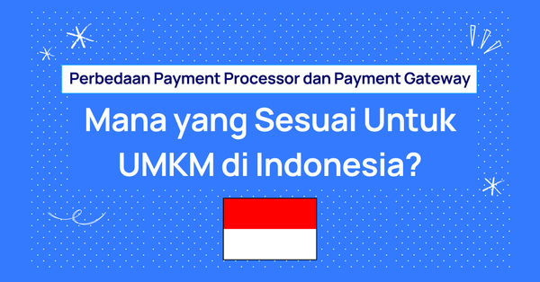 Payment Processor dan Payment Gateway Untuk Bisnis Kecil & UMKM di Indonesia