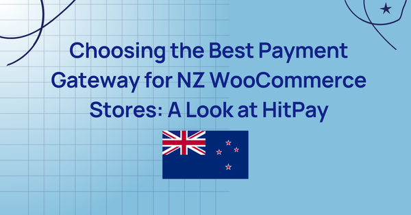 Choosing the Best Payment Gateway for NZ WooCommerce Stores: A Look at HitPay