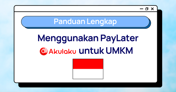 Panduan Lengkap Menggunakan PayLater Akulaku untuk UMKM di Indonesia