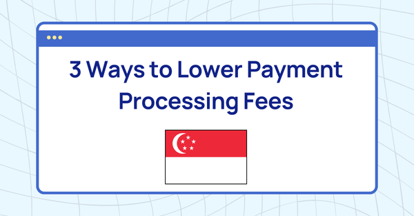 3 Ways to Lower Payment Processing Fees in Singapore