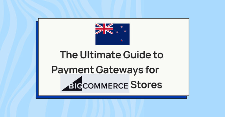 The Ultimate Guide to Payment Gateways for NZ BigCommerce Stores (2023)