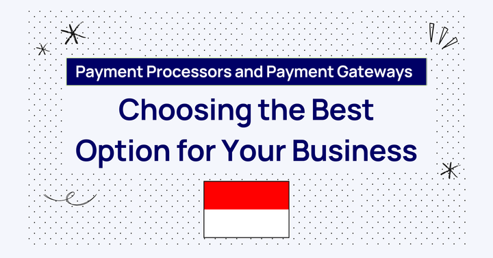 Payment Processors and Payment Gateways: Choosing the Best Option for Your Business in Indonesia